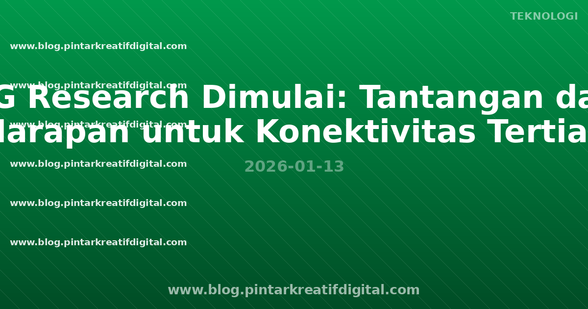 6G Research Dimulai: Tantangan dan Harapan untuk Konektivitas Tertiap