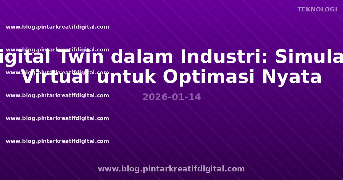 Digital Twin dalam Industri: Simulasi Virtual untuk Optimasi Nyata