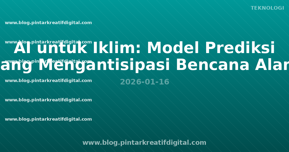 AI untuk Iklim: Model Prediksi yang Mengantisipasi Bencana Alam