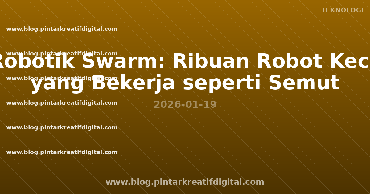 Robotik Swarm: Ribuan Robot Kecil yang Bekerja seperti Semut