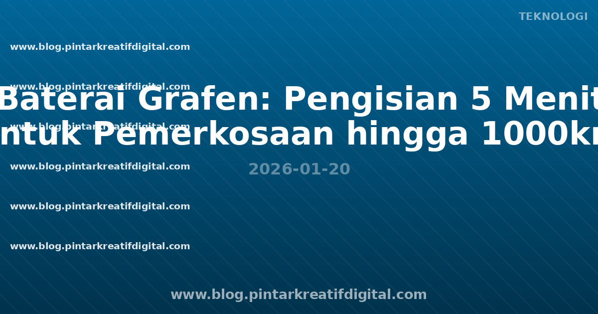 Baterai Grafen: Pengisian 5 Menit untuk Pemerkosaan hingga 1000km