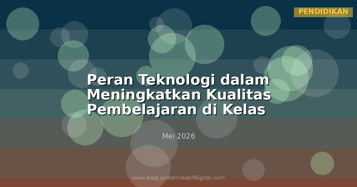 Peran Teknologi dalam Meningkatkan Kualitas Pembelajaran di Kelas