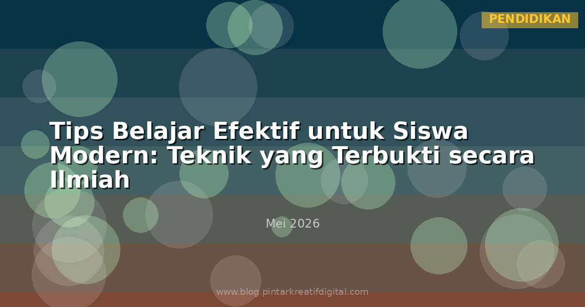 Tips Belajar Efektif untuk Siswa Modern: Teknik yang Terbukti secara Ilmiah
