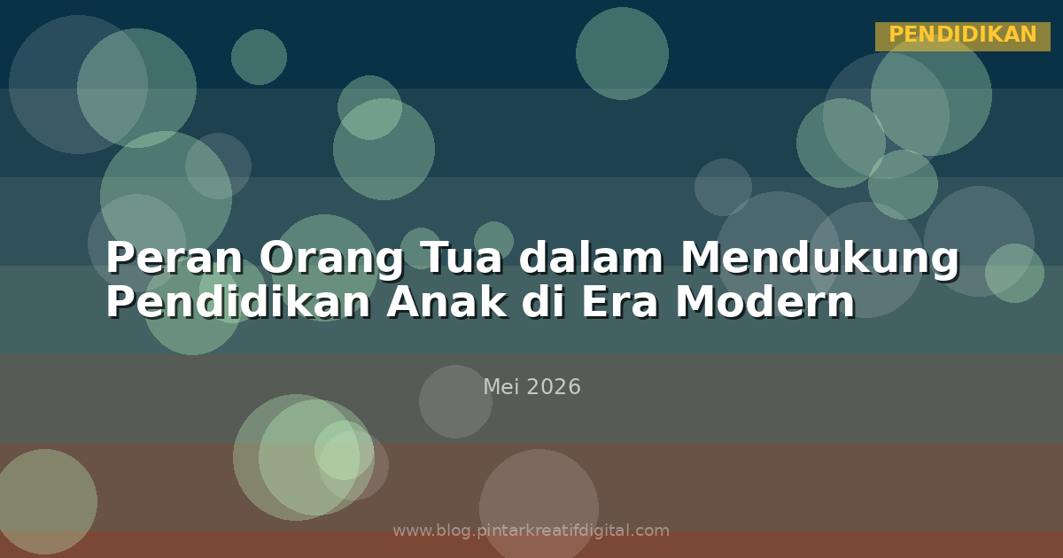 Peran Orang Tua dalam Mendukung Pendidikan Anak di Era Modern