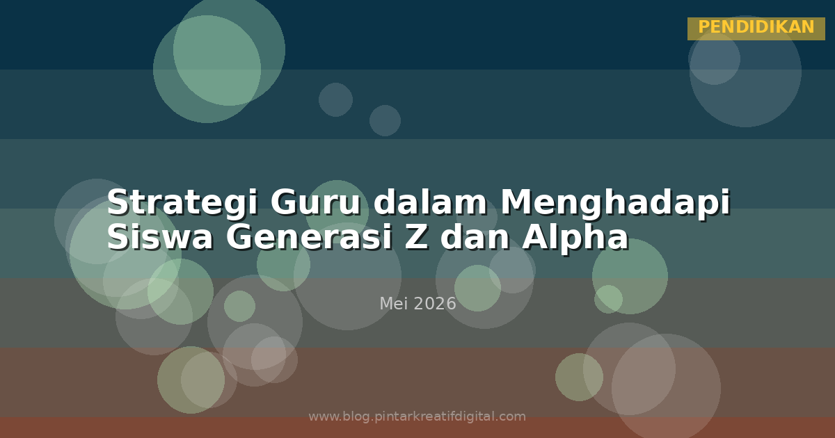 Strategi Guru dalam Menghadapi Siswa Generasi Z dan Alpha