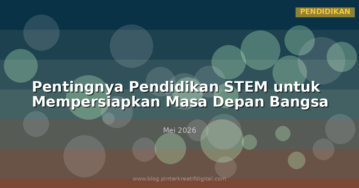 Pentingnya Pendidikan STEM untuk Mempersiapkan Masa Depan Bangsa