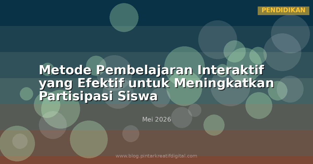 Metode Pembelajaran Interaktif yang Efektif untuk Meningkatkan Partisipasi Siswa
