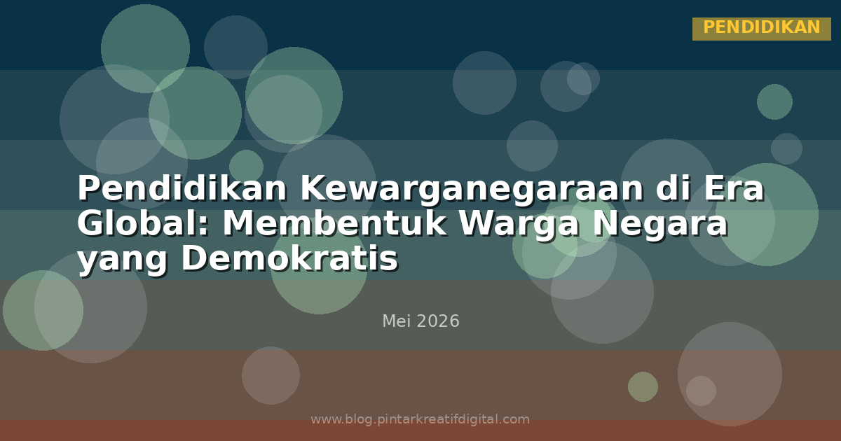 Pendidikan Kewarganegaraan di Era Global: Membentuk Warga Negara yang Demokratis