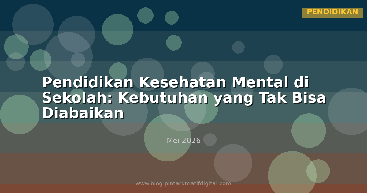 Pendidikan Kesehatan Mental di Sekolah: Kebutuhan yang Tak Bisa Diabaikan
