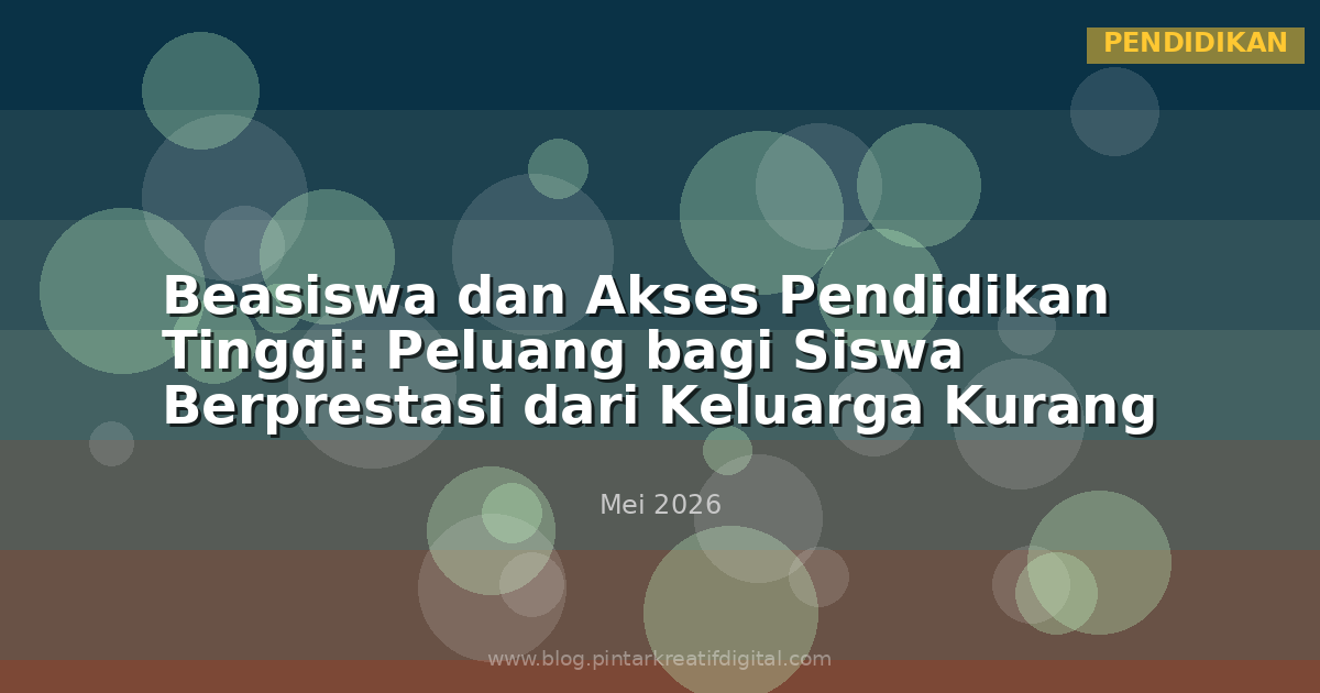 Beasiswa dan Akses Pendidikan Tinggi: Peluang bagi Siswa Berprestasi dari Keluarga Kurang Mampu