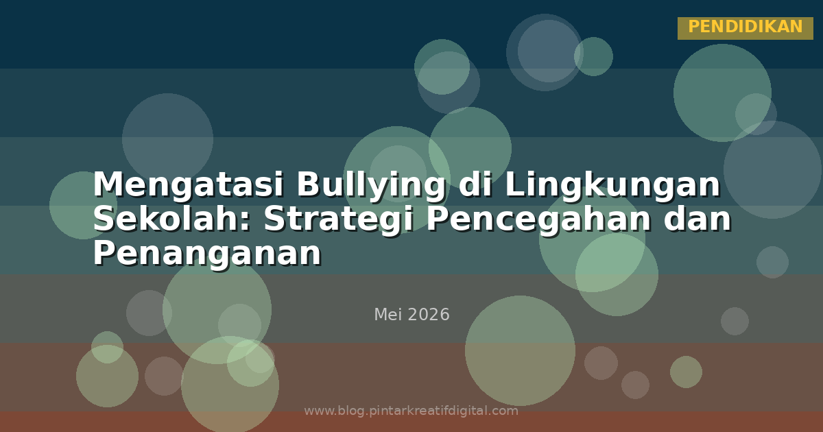 Mengatasi Bullying di Lingkungan Sekolah: Strategi Pencegahan dan Penanganan