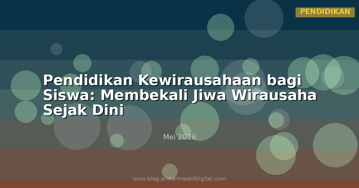 Pendidikan Kewirausahaan bagi Siswa: Membekali Jiwa Wirausaha Sejak Dini