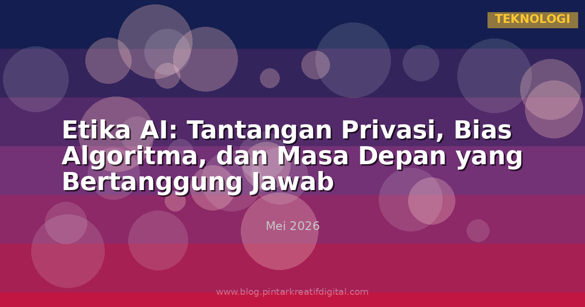 Etika AI: Tantangan Privasi, Bias Algoritma, dan Masa Depan yang Bertanggung Jawab