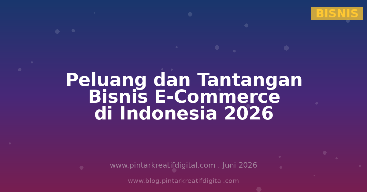 Peluang dan Tantangan Bisnis E-Commerce di Indonesia Tahun 2026