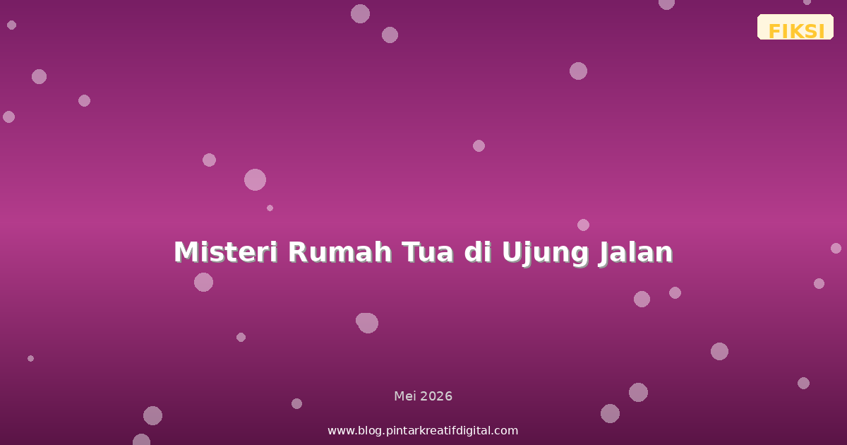 Misteri Rumah Tua di Ujung Jalan