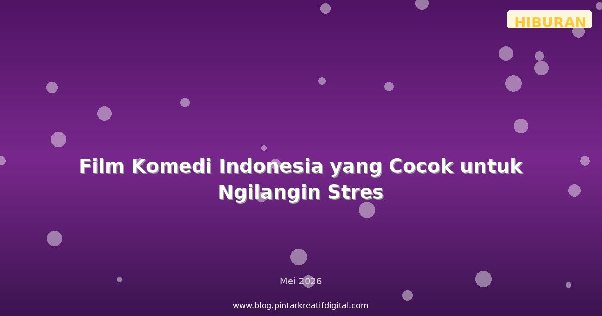 Film Komedi Indonesia yang Cocok untuk Ngilangin Stres