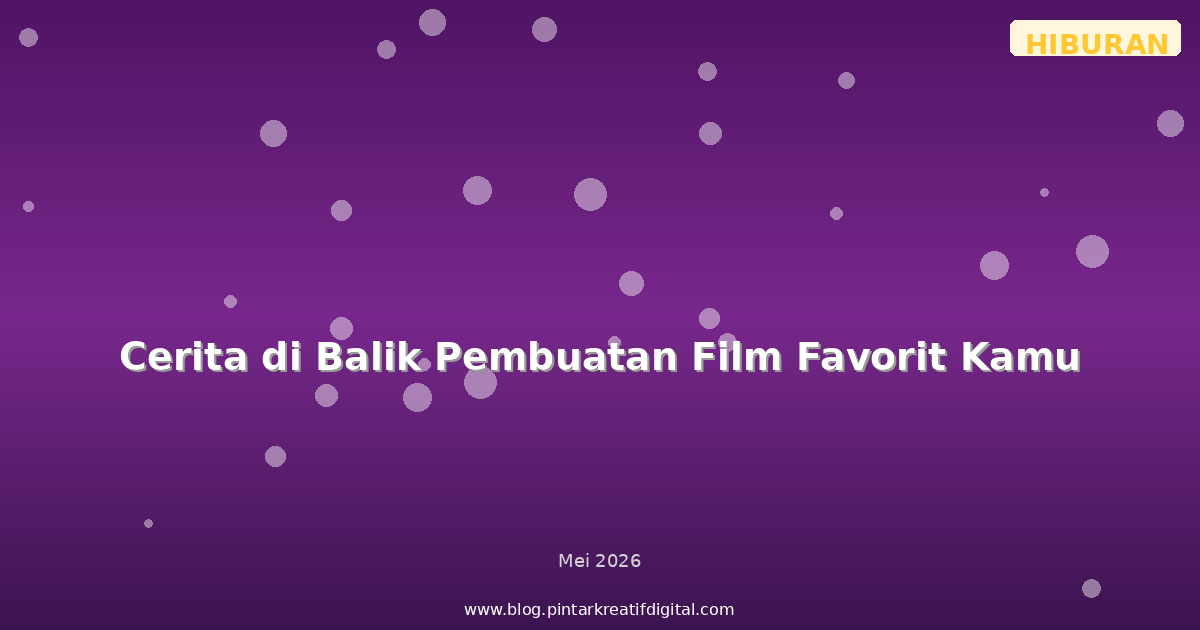 Cerita di Balik Pembuatan Film Favorit Kamu