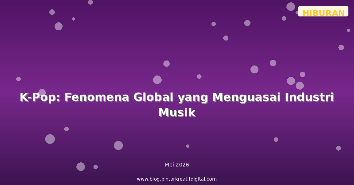 K-Pop: Fenomena Global yang Menguasai Industri Musik