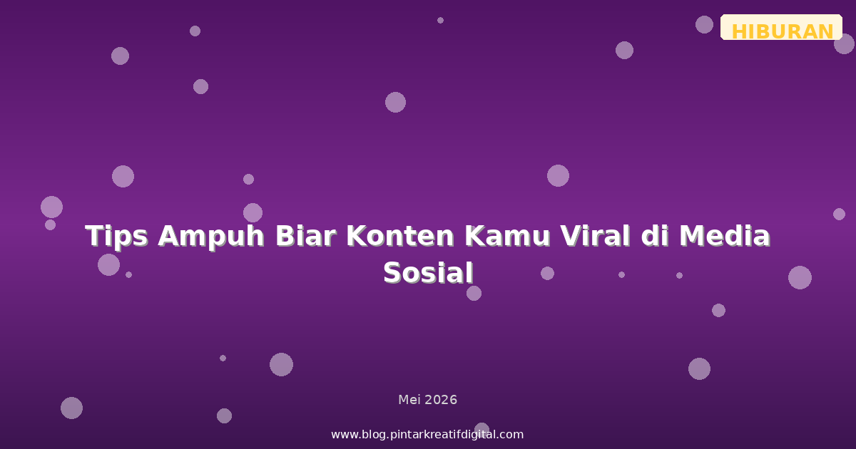 Tips Ampuh Biar Konten Kamu Viral di Media Sosial
