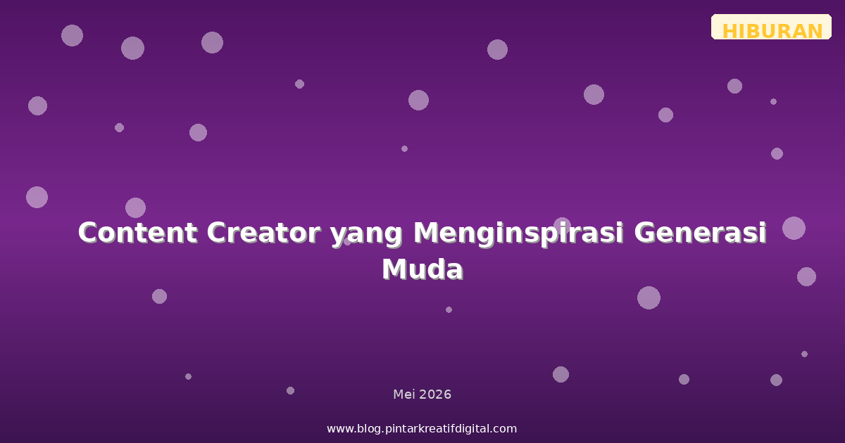 Content Creator yang Menginspirasi Generasi Muda