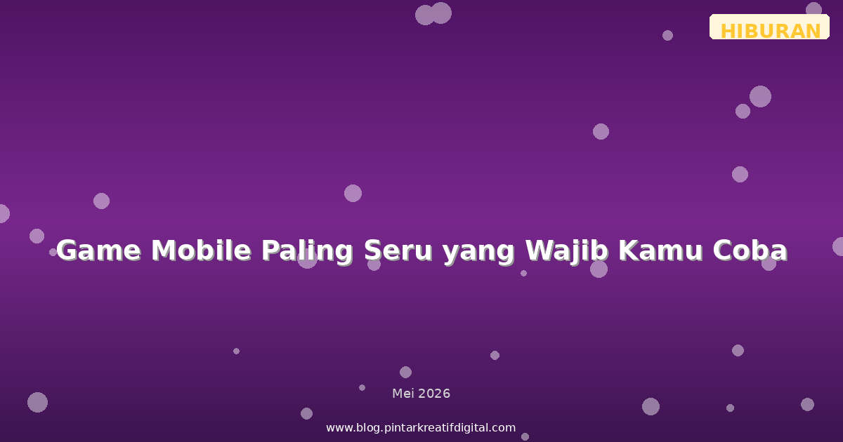 Game Mobile Paling Seru yang Wajib Kamu Coba
