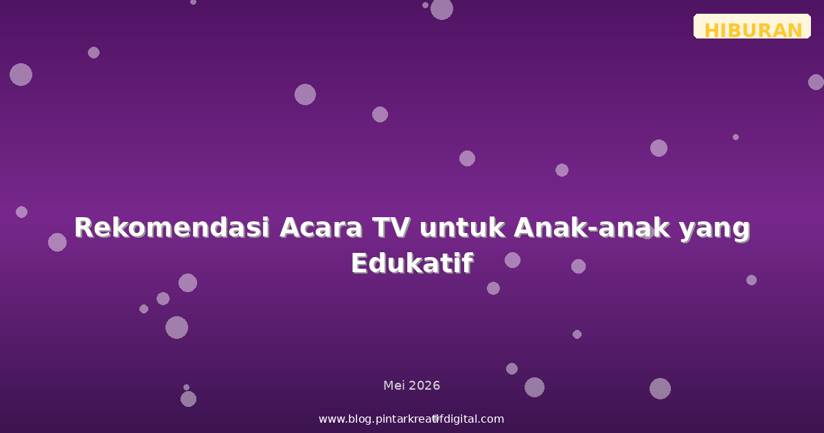 Rekomendasi Acara TV untuk Anak-anak yang Edukatif