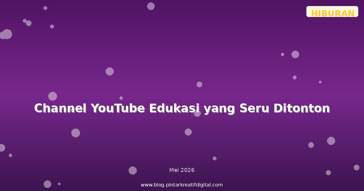 Channel YouTube Edukasi yang Seru Ditonton