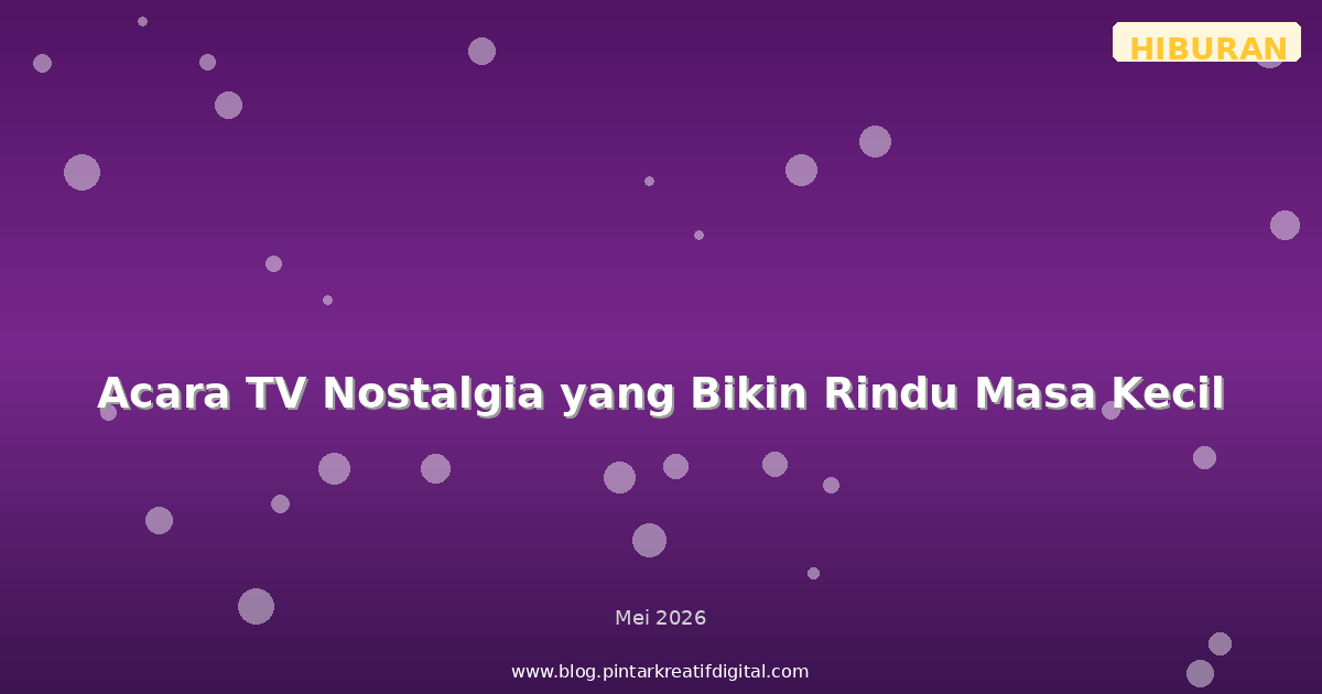 Acara TV Nostalgia yang Bikin Rindu Masa Kecil