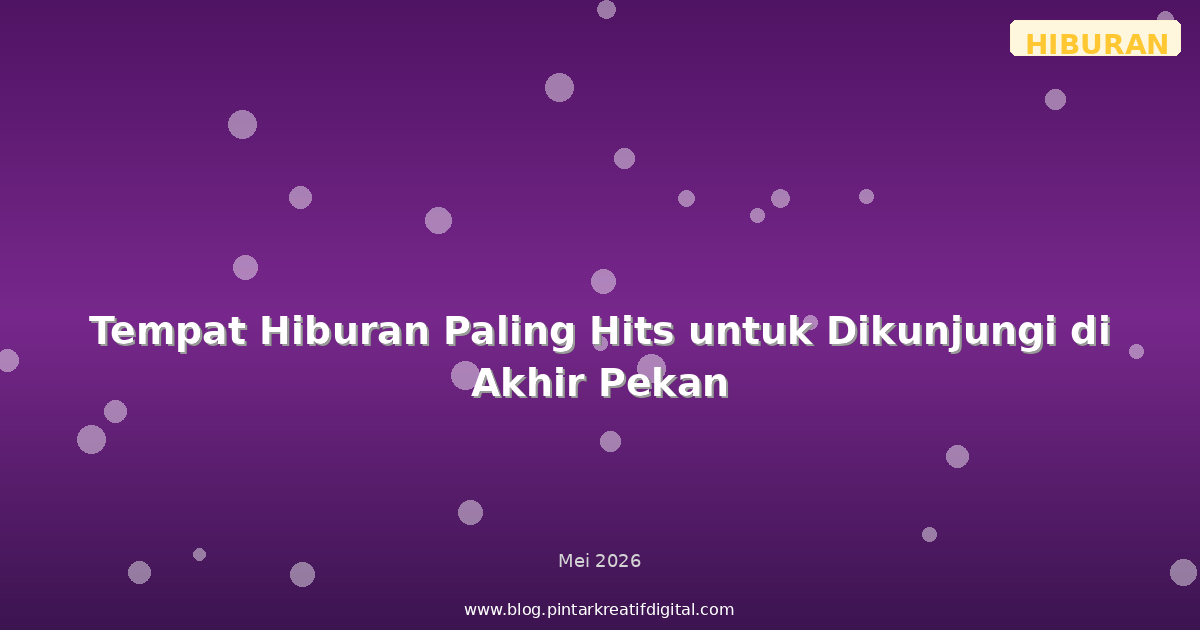 Tempat Hiburan Paling Hits untuk Dikunjungi di Akhir Pekan