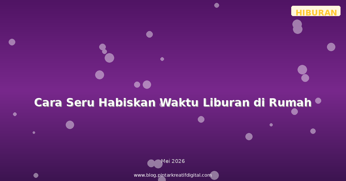 Cara Seru Habiskan Waktu Liburan di Rumah