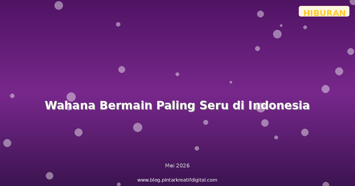 Wahana Bermain Paling Seru di Indonesia