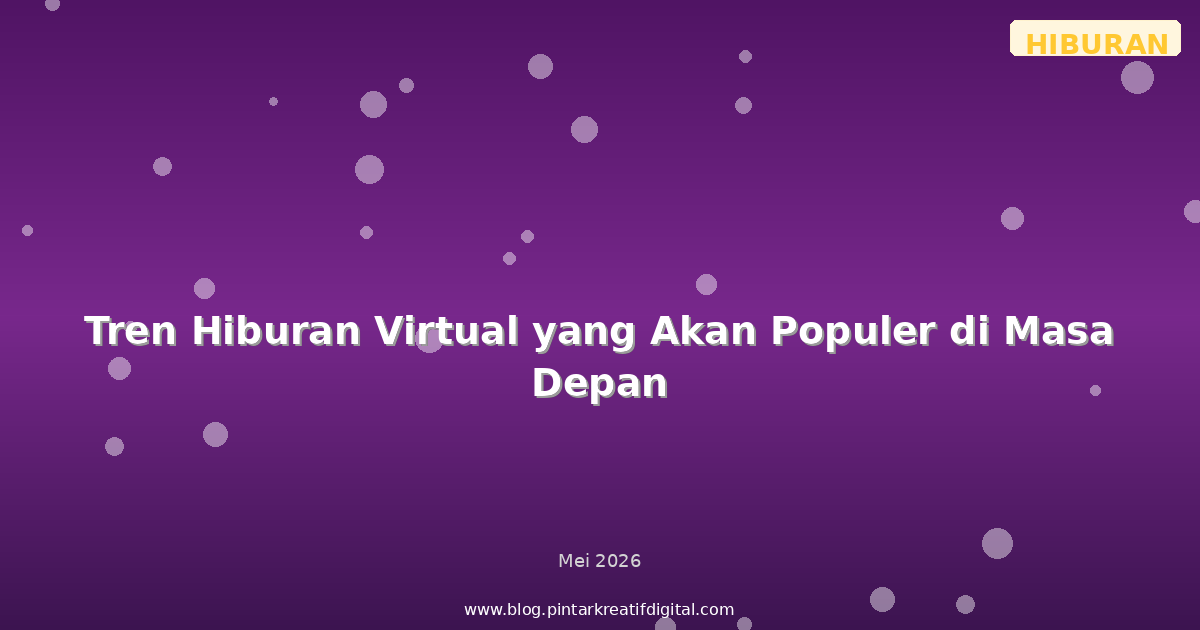 Tren Hiburan Virtual yang Akan Populer di Masa Depan