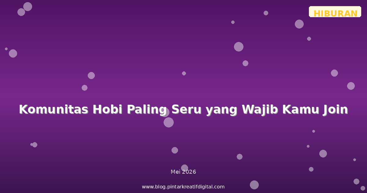 Komunitas Hobi Paling Seru yang Wajib Kamu Join