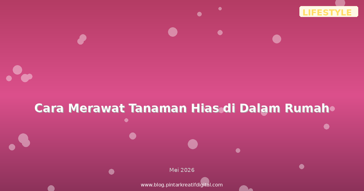 Cara Merawat Tanaman Hias di Dalam Rumah