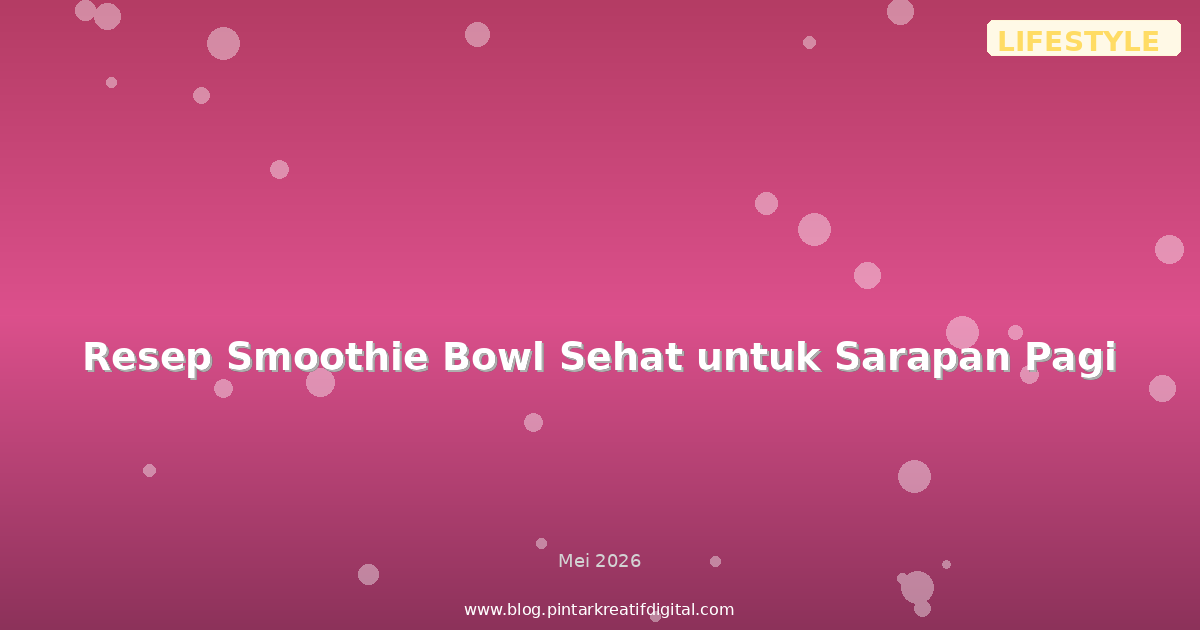 Resep Smoothie Bowl Sehat untuk Sarapan Pagi