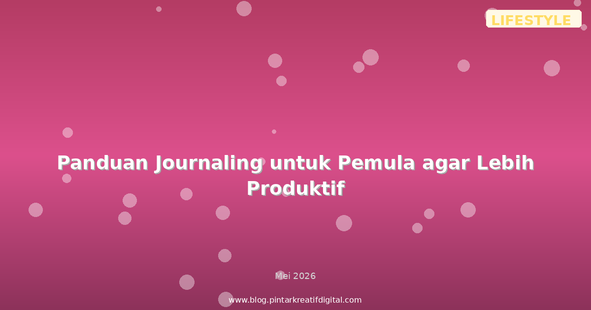 Panduan Journaling untuk Pemula agar Lebih Produktif