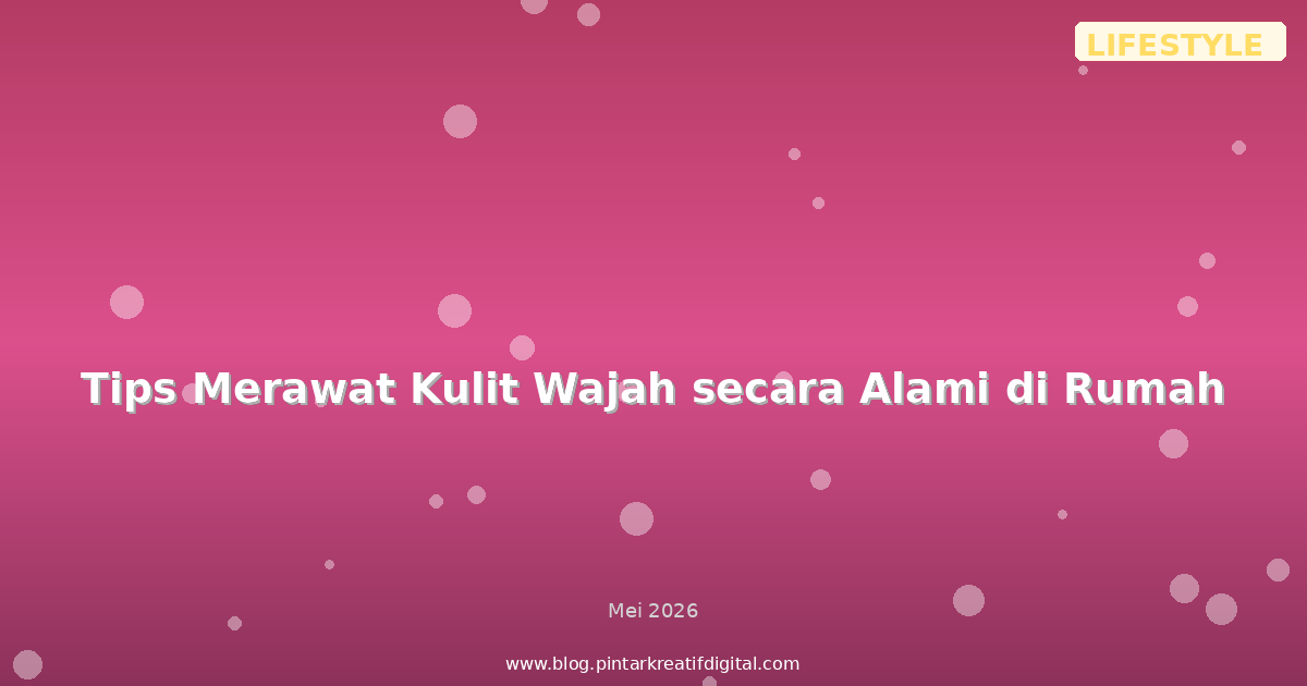 Tips Merawat Kulit Wajah secara Alami di Rumah