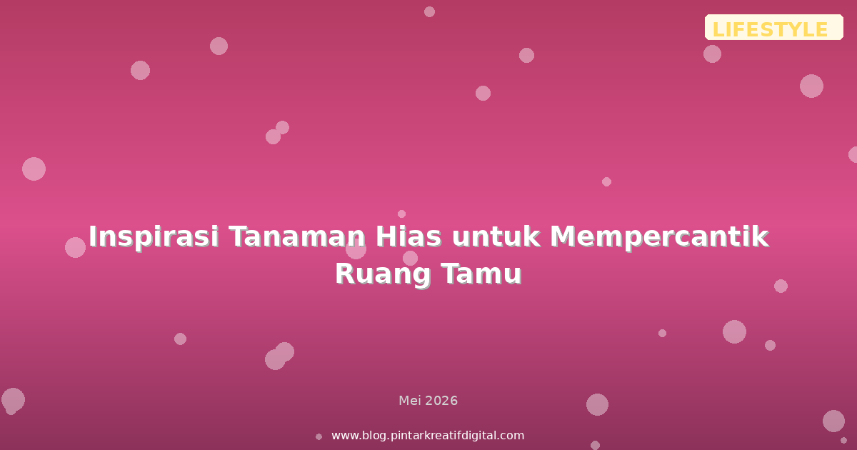 Inspirasi Tanaman Hias untuk Mempercantik Ruang Tamu