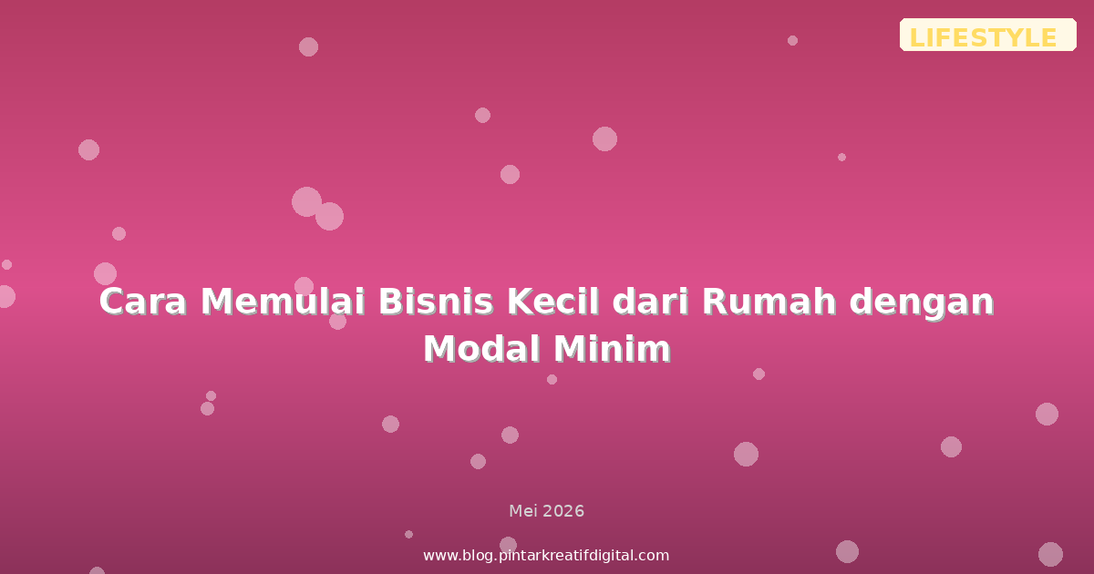 Cara Memulai Bisnis Kecil dari Rumah dengan Modal Minim