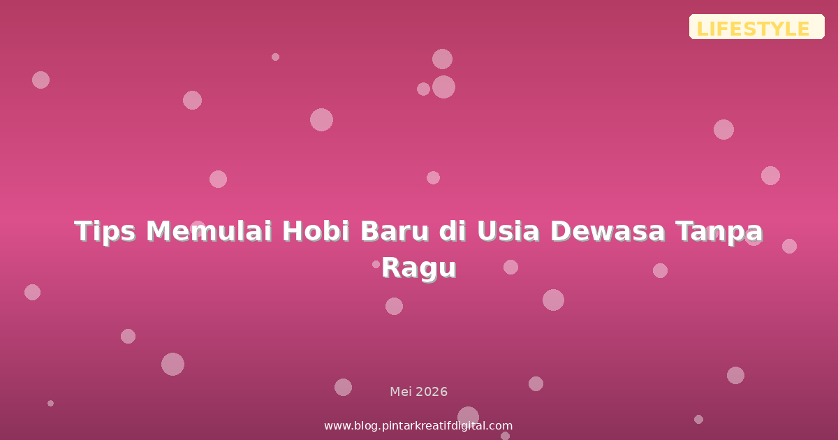 Tips Memulai Hobi Baru di Usia Dewasa Tanpa Ragu