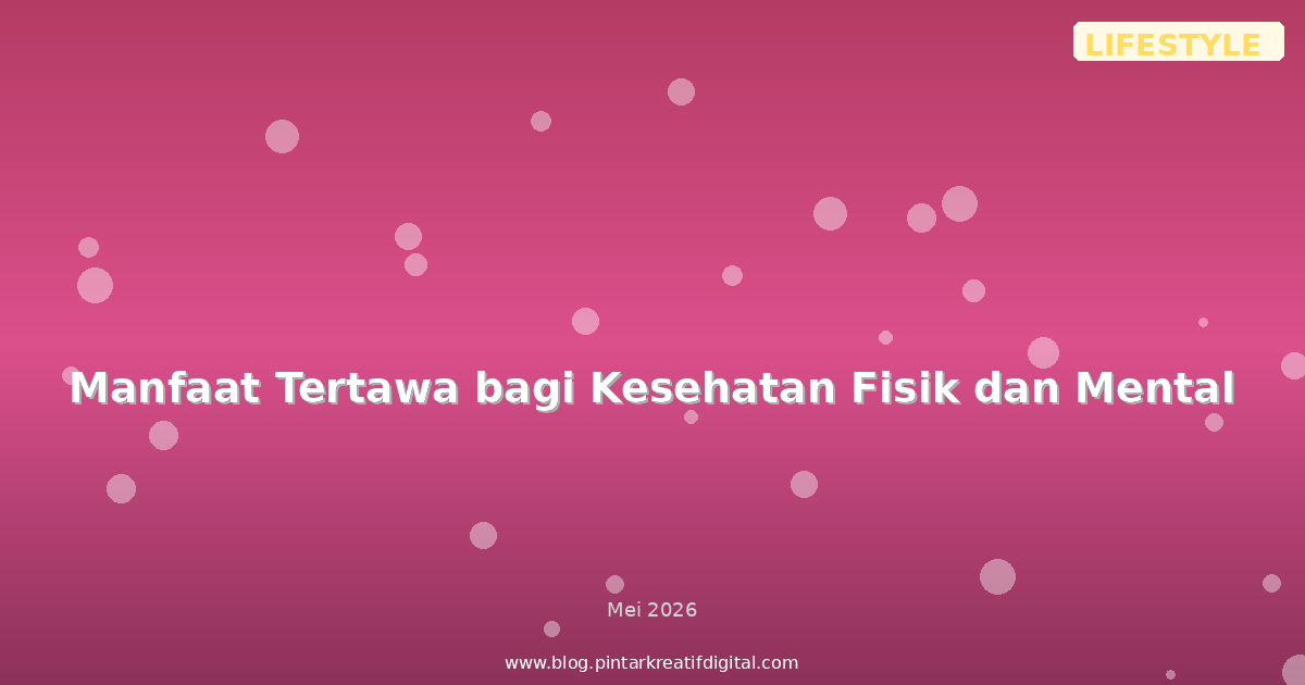 Manfaat Tertawa bagi Kesehatan Fisik dan Mental