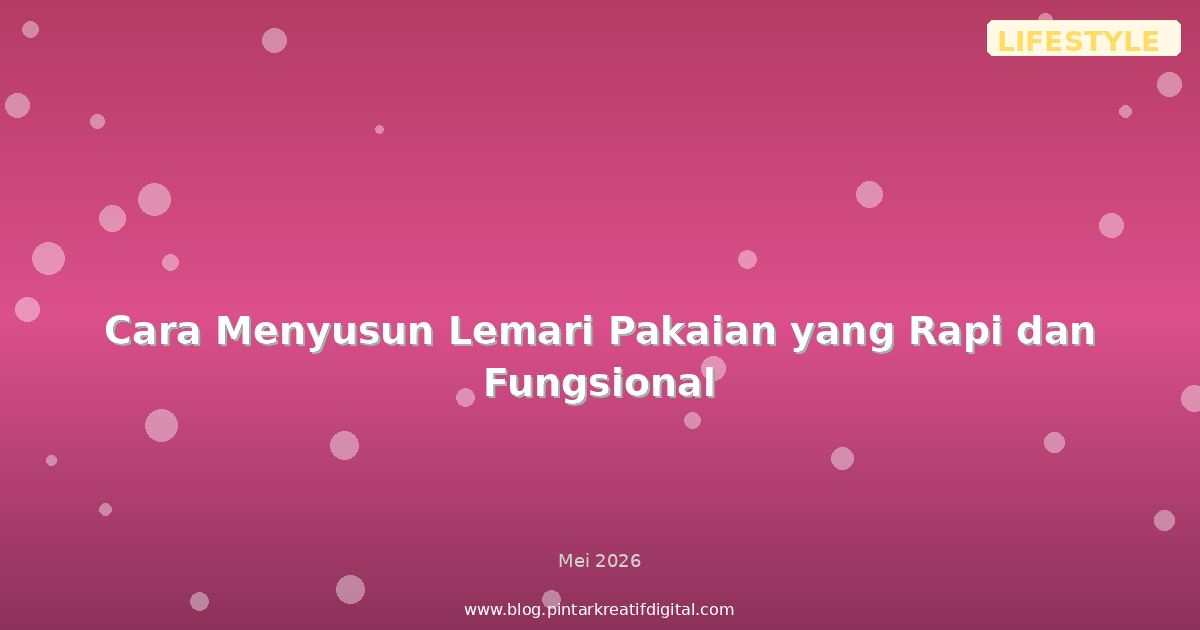 Cara Menyusun Lemari Pakaian yang Rapi dan Fungsional
