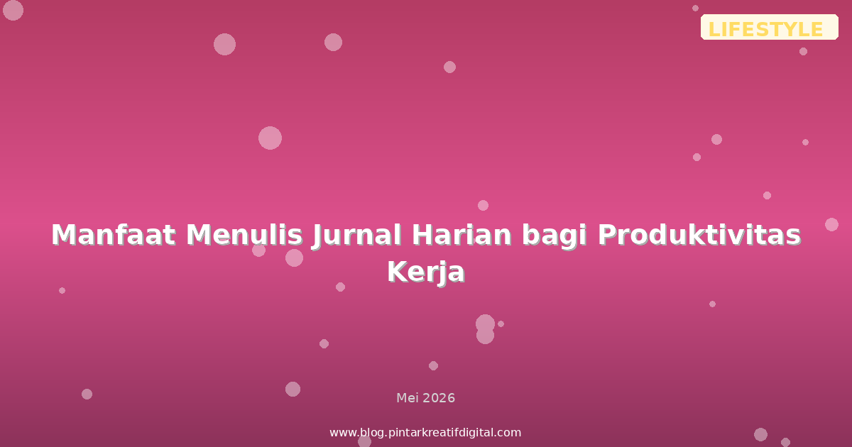 Manfaat Menulis Jurnal Harian bagi Produktivitas Kerja