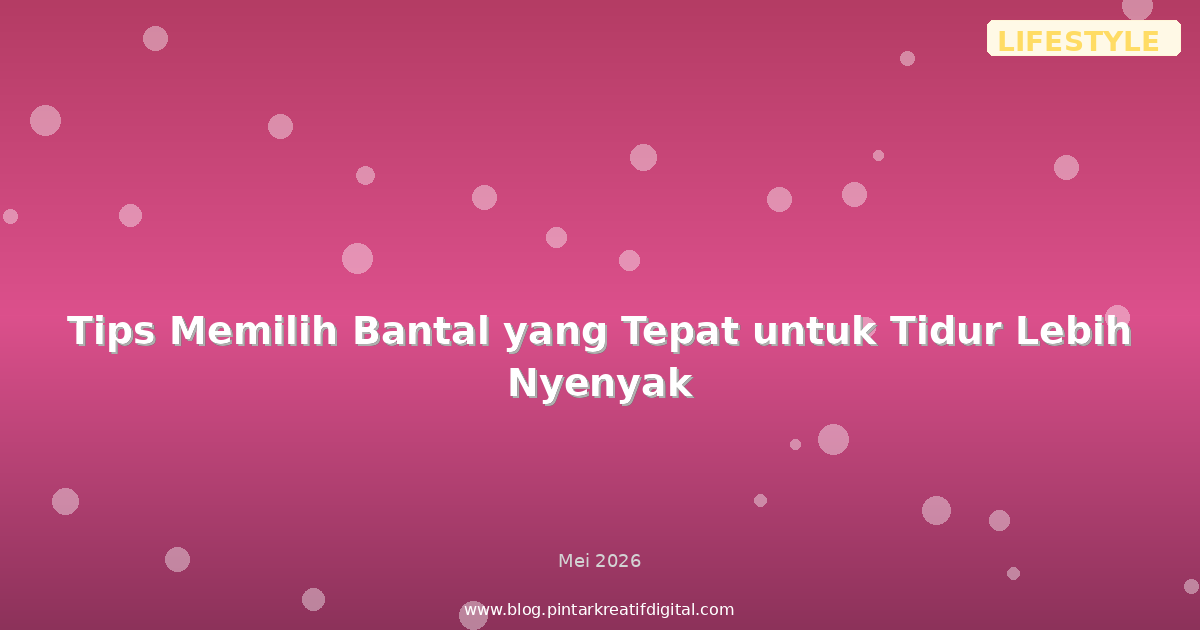 Tips Memilih Bantal yang Tepat untuk Tidur Lebih Nyenyak