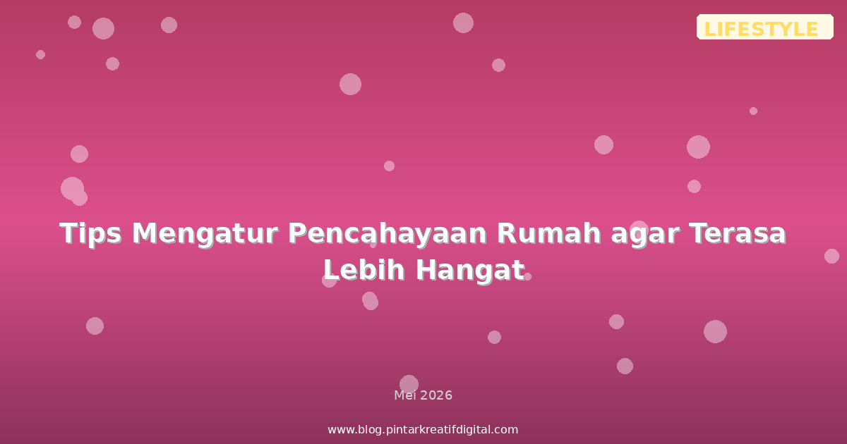 Tips Mengatur Pencahayaan Rumah agar Terasa Lebih Hangat