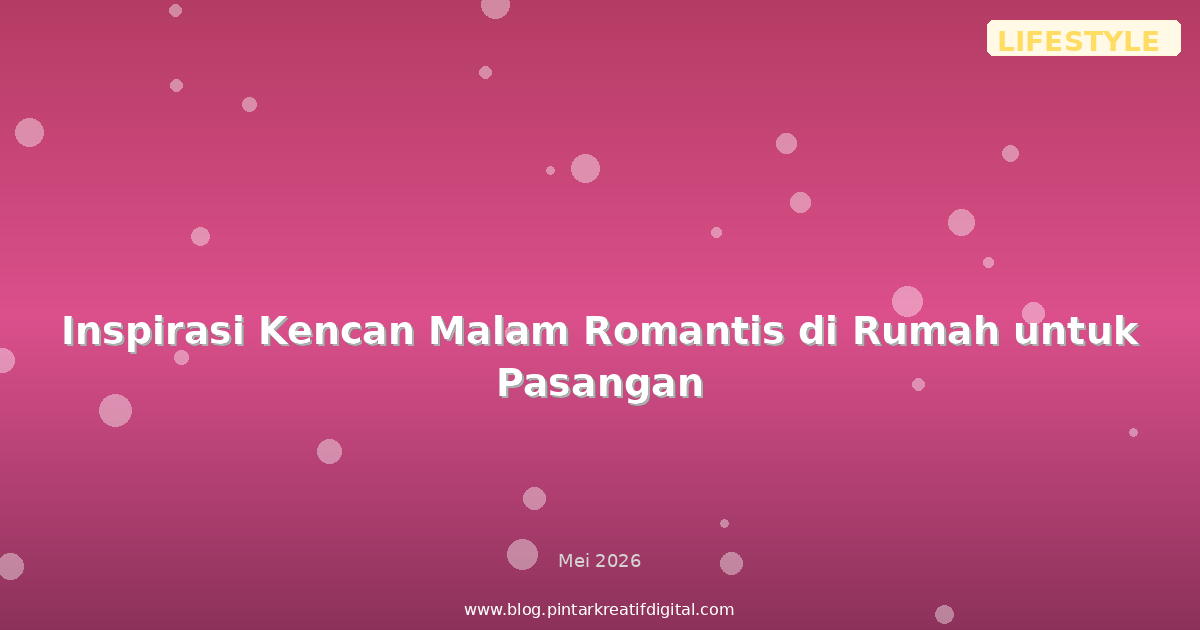 Inspirasi Kencan Malam Romantis di Rumah untuk Pasangan