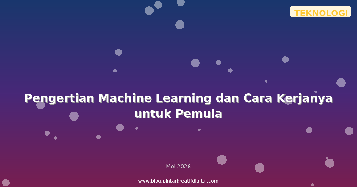 Pengertian Machine Learning dan Cara Kerjanya untuk Pemula