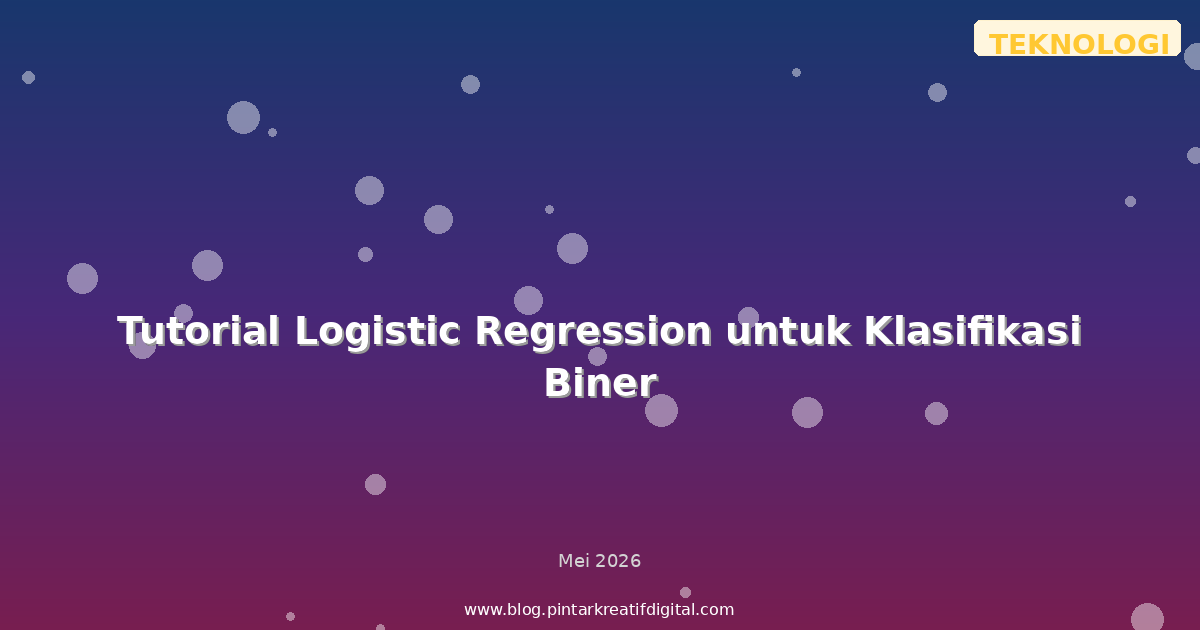 Tutorial Logistic Regression untuk Klasifikasi Biner
