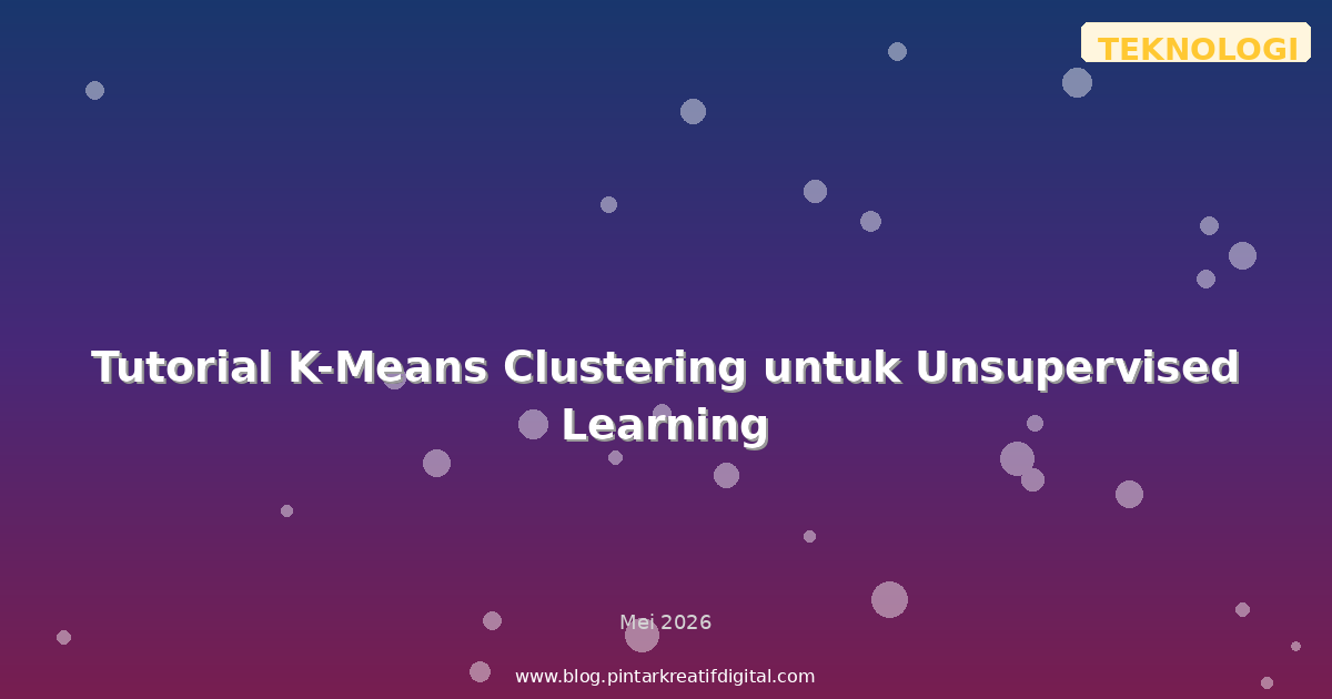 Tutorial K-Means Clustering untuk Unsupervised Learning