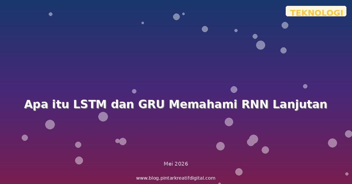 Apa itu LSTM dan GRU Memahami RNN Lanjutan